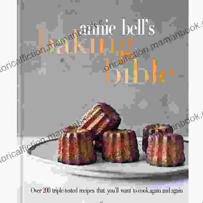 Annie Bell's Baking Bible: The Ultimate Guide To Classic And Creative Baking Annie Bell S Baking Bible: Over 200 Triple Tested Recipes That You Ll Want To Cook Again And Again