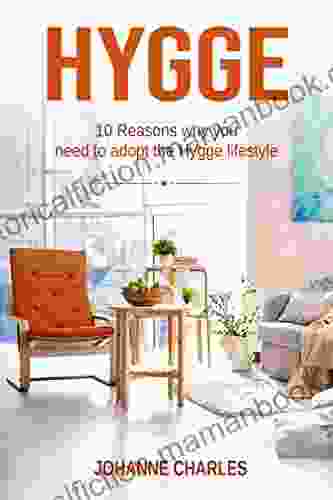 Hygge: 10 Reasons Why You Need To Adopt The Hygge Lifestyle (Danish Art Of Happiness How To Be Happy Healthy And Positive Living )