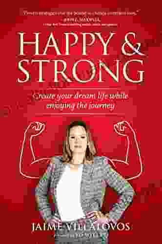 Happy Strong : Create Your Dream Life While Enjoying The Journey