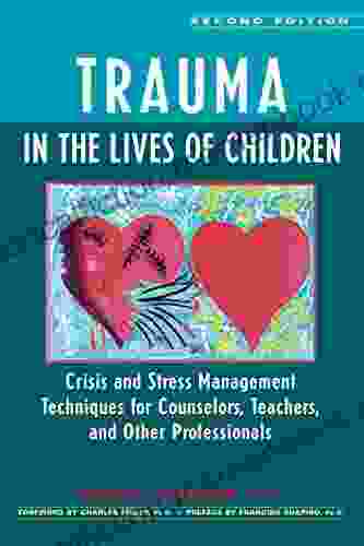 Trauma In The Lives Of Children: Crisis And Stress Management Techniques For Counselors Teachers And Other Professionals
