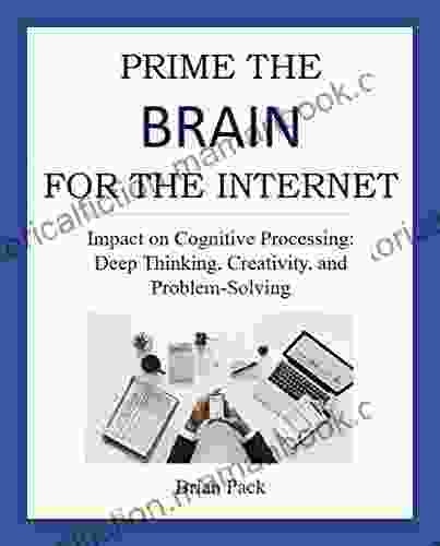 Prime The Brain For The Internet: Impact On Cognitive Processing: Deep Thinking Creativity And Problem Solving (Learning)