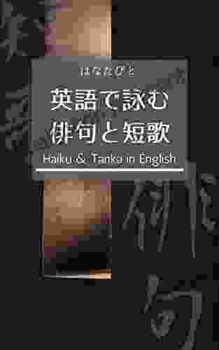 Writing Haiku And Tanka In English How To Create Haiku And Tanka In English My Haiku And Tanka Poems In English And Japanese: Eigo Haiku To Tanka No Sekai Souzouseini Ahureteiru (Japanese Edition)
