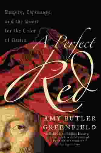 A Perfect Red: Empire Espionage And The Quest For The Color Of Desire