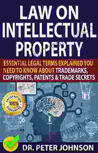 LAW ON INTELLECTUAL PROPERTY: Essential Legal Terms Explained You Need To Know About Trademarks Copyrights Patents And Trade Secrets (UPDATED)