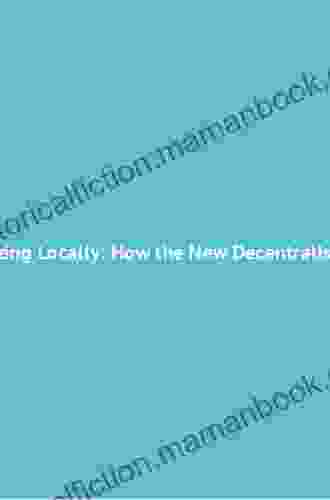 Organizing Locally: How The New Decentralists Improve Education Health Care And Trade