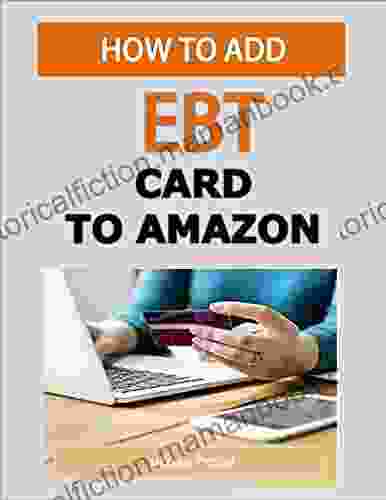 How To Add EBT Card To Amazon: A Step By Step Illustrative Guide To Learn And Master Everything You Need To Know About Amazon SNAP