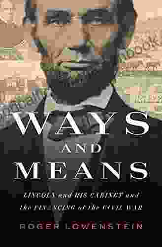 Ways And Means: Lincoln And His Cabinet And The Financing Of The Civil War