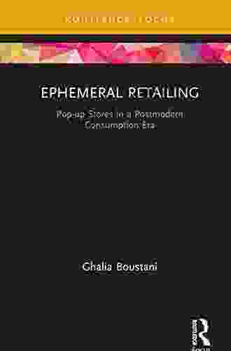 Ephemeral Retailing: Pop Up Stores In A Postmodern Consumption Era (Routledge Focus On Business And Management)