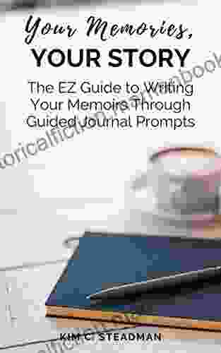 Your Memories Your Story: The EZ Guide To Writing Your Memoirs Through Guided Journal Prompts