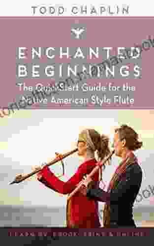 Enchanted Beginnings: The QuickStart Guide For The Native American Style Flute