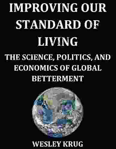 Improving Our Standard Of Living: The Science Politics And Economics Of Global Betterment