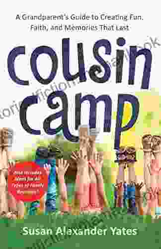 Cousin Camp: A Grandparent S Guide To Creating Fun Faith And Memories That Last