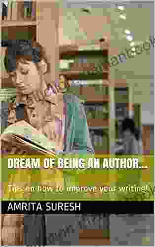 Dream Of Being An Author : Tips On How To Improve Your Writing