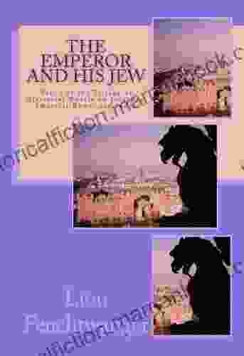 The Emperor And His Jew: Vol 3 Of The Trilogy Of Historical Novels On Josephus Imperial Rome And Judea