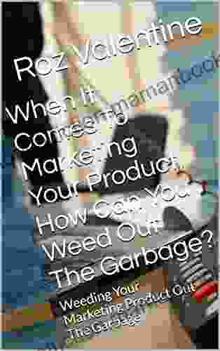 When It Comes To Marketing Your Product How Can You Weed Out The Garbage?: Weeding Your Marketing Product Out The Garbage