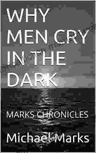 WHY MEN CRY IN THE DARK: MARKS CHRONICLES